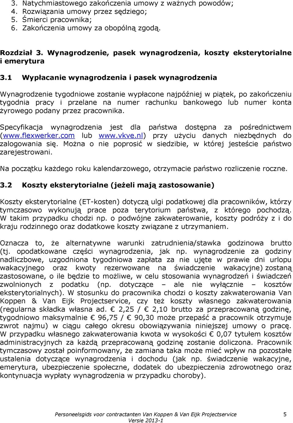 1 Wypłacanie wynagrodzenia i pasek wynagrodzenia Wynagrodzenie tygodniowe zostanie wypłacone najpóźniej w piątek, po zakończeniu tygodnia pracy i przelane na numer rachunku bankowego lub numer konta