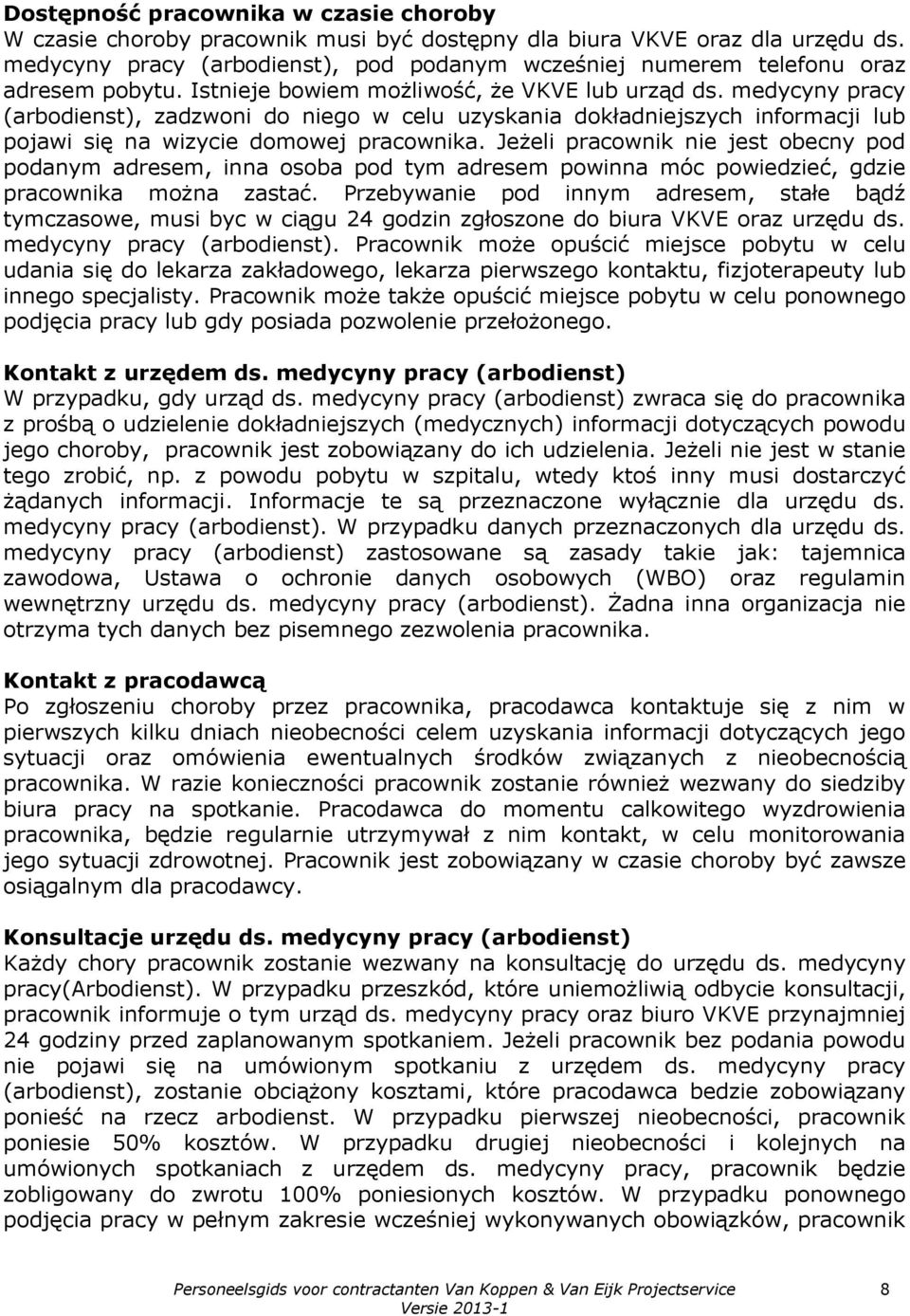 medycyny pracy (arbodienst), zadzwoni do niego w celu uzyskania dokładniejszych informacji lub pojawi się na wizycie domowej pracownika.