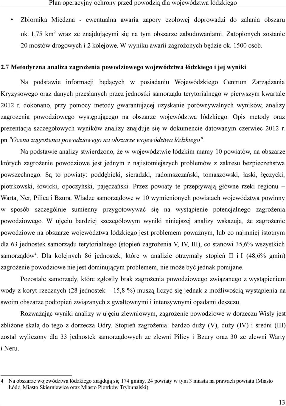 .7 Metodyczna analiza zagrożenia powodziowego województwa łódzkiego i jej wyniki Na podstawie informacji będących w posiadaniu Wojewódzkiego Centrum Zarządzania Kryzysowego oraz danych przesłanych