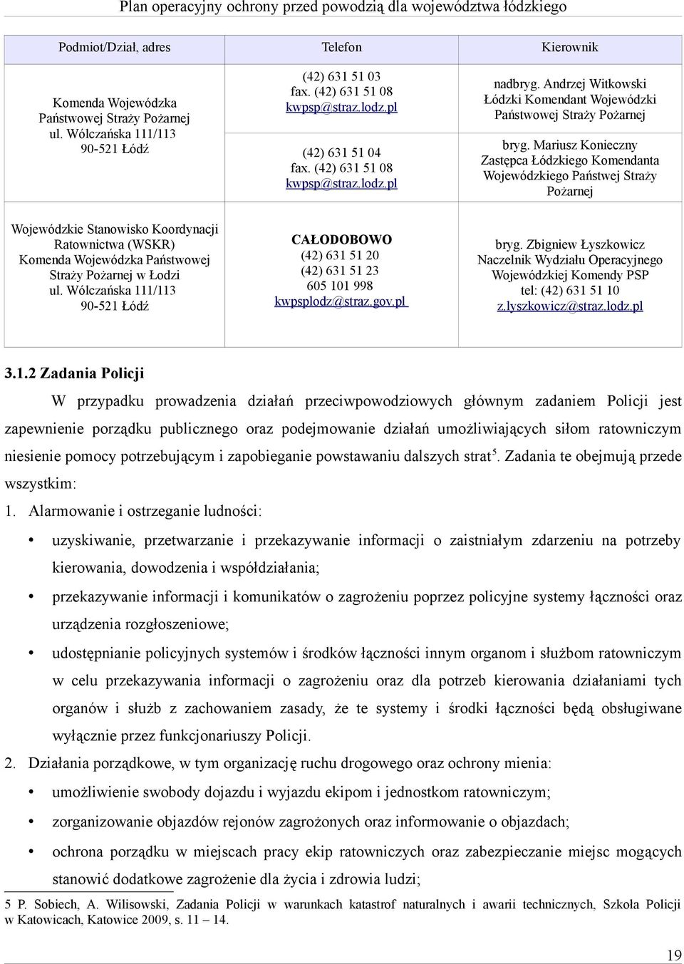 pl Kierownik nadbryg. Andrzej Witkowski Łódzki Komendant Wojewódzki Państwowej Straży Pożarnej () 6 5 fax. () 6 5 8 kwpsp@straz.lodz.pl bryg.