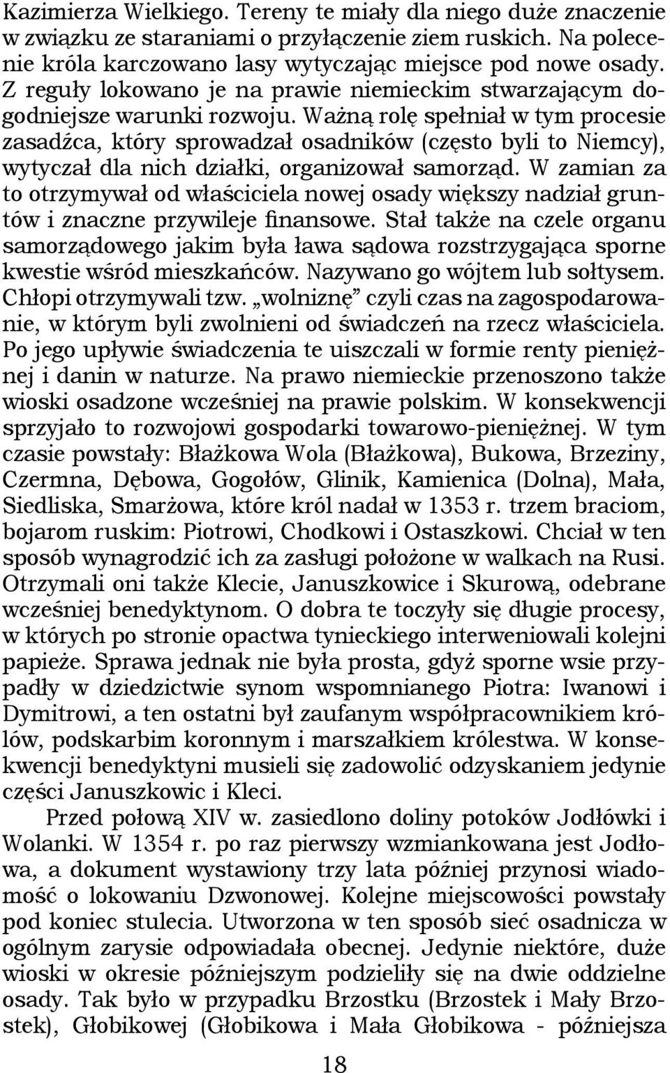 Ważną rolę spełniał w tym procesie zasadźca, który sprowadzał osadników (często byli to Niemcy), wytyczał dla nich działki, organizował samorząd.