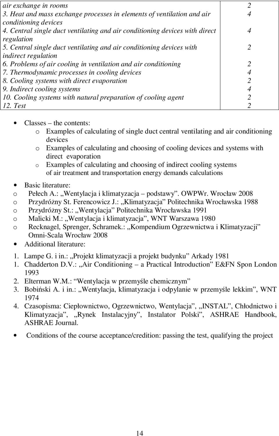 Problems of air cooling in ventilation and air conditioning 7. Thermodynamic processes in cooling devices 8. Cooling systems with direct evaporation 9. Indirect cooling systems 0.