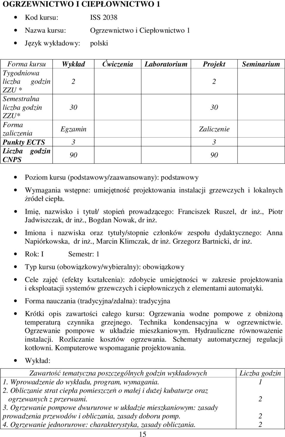 umiejętność projektowania instalacji grzewczych i lokalnych źródeł ciepła. Imię, nazwisko i tytuł/ stopień prowadzącego: Franciszek Ruszel, dr inż., Piotr Jadwiszczak, dr inż., Bogdan Nowak, dr inż.