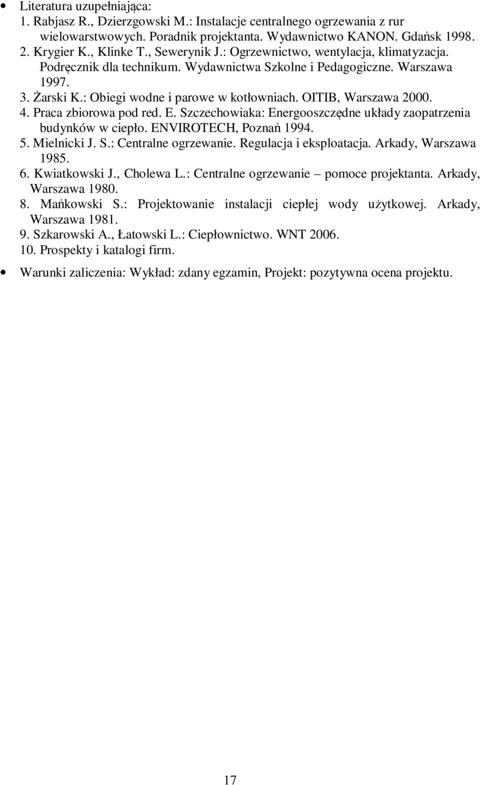 OITIB, Warszawa 000. 4. Praca zbiorowa pod red. E. Szczechowiaka: Energooszczędne układy zaopatrzenia budynków w ciepło. ENVIROTECH, Poznań 994. 5. Mielnicki J. S.: Centralne ogrzewanie.