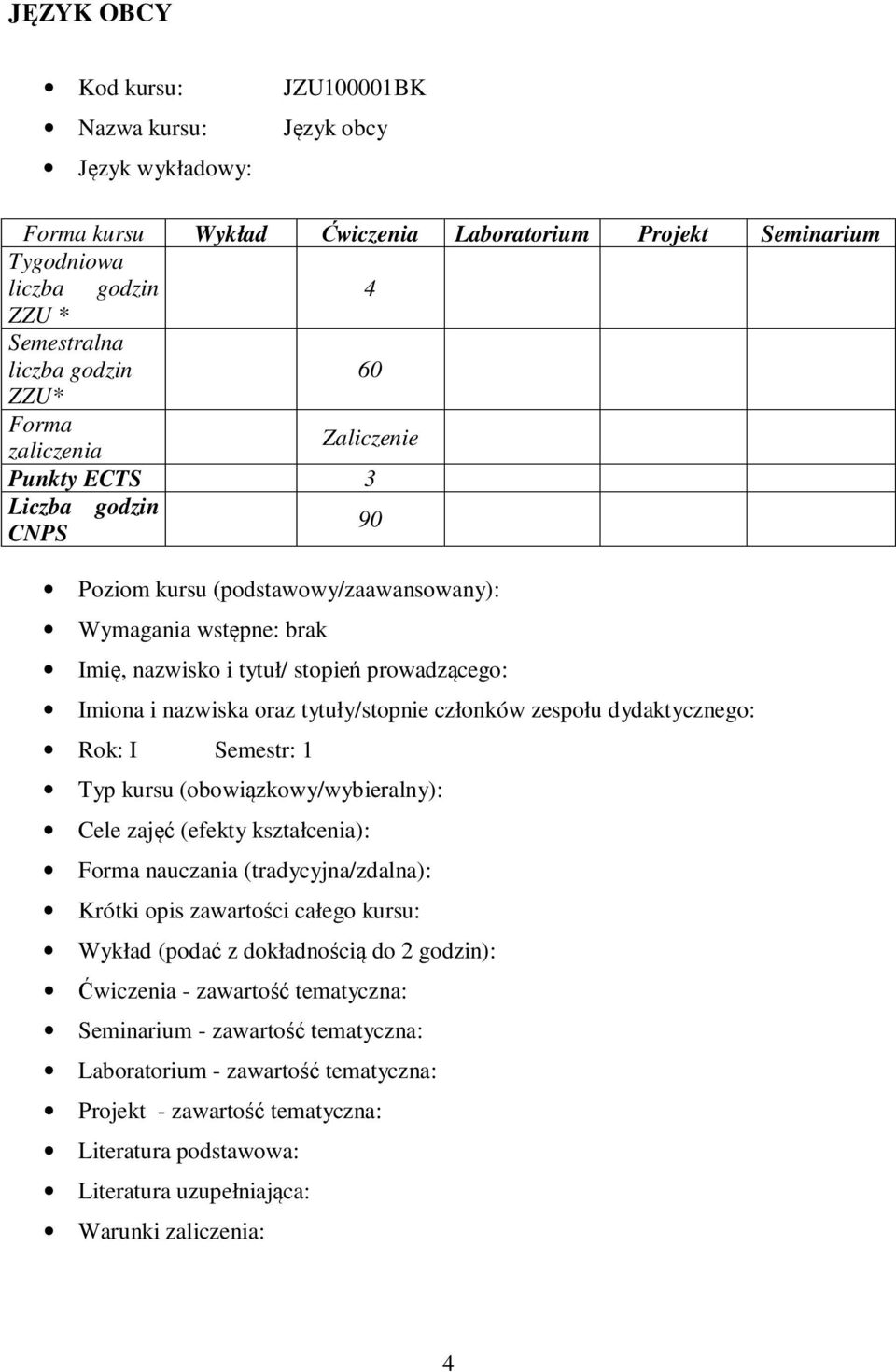 oraz tytuły/stopnie członków zespołu dydaktycznego: Rok: I Semestr: Typ kursu (obowiązkowy/wybieralny): Cele zajęć (efekty kształcenia): Forma nauczania (tradycyjna/zdalna): Krótki opis zawartości