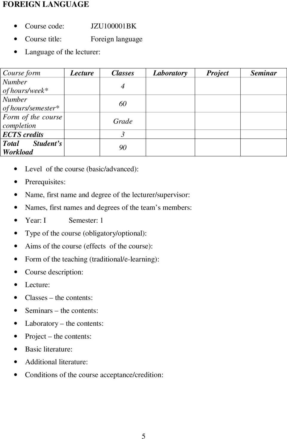 lecturer/supervisor: Names, first names and degrees of the team s members: Year: I Semester: Type of the course (obligatory/optional): Aims of the course (effects of the course): Form of the teaching