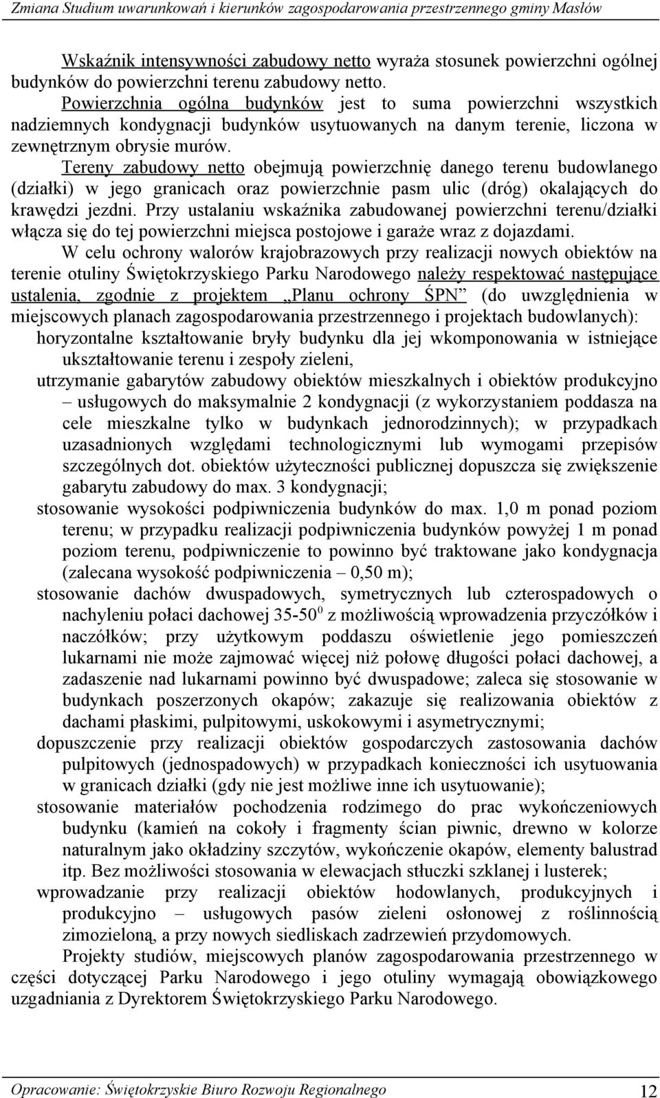 Tereny zabudowy netto obejmują powierzchnię danego terenu budowlanego (działki) w jego granicach oraz powierzchnie pasm ulic (dróg) okalających do krawędzi jezdni.