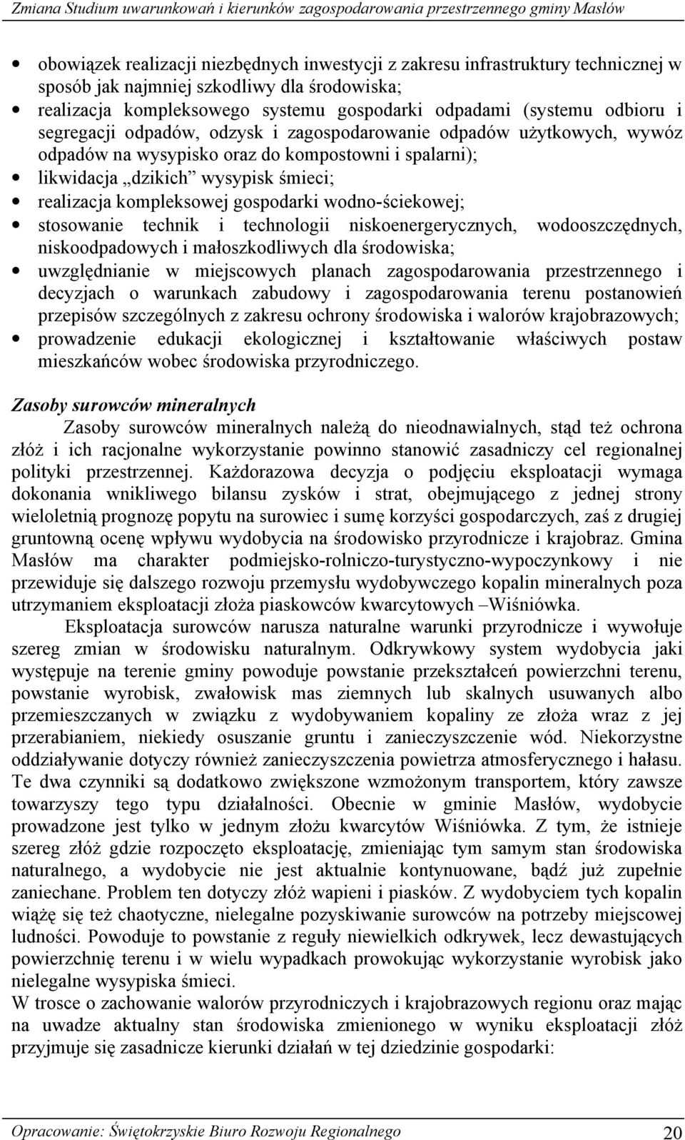 wodno-ściekowej; stosowanie technik i technologii niskoenergerycznych, wodooszczędnych, niskoodpadowych i małoszkodliwych dla środowiska; uwzględnianie w miejscowych planach zagospodarowania