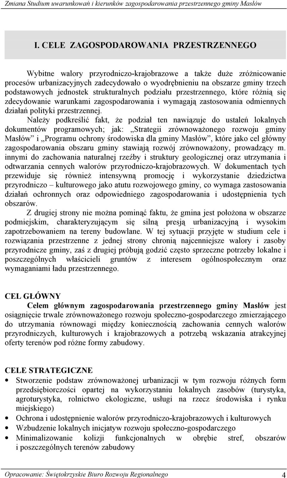 Należy podkreślić fakt, że podział ten nawiązuje do ustaleń lokalnych dokumentów programowych; jak: Strategii zrównoważonego rozwoju gminy Masłów i Programu ochrony środowiska dla gminy Masłów, które