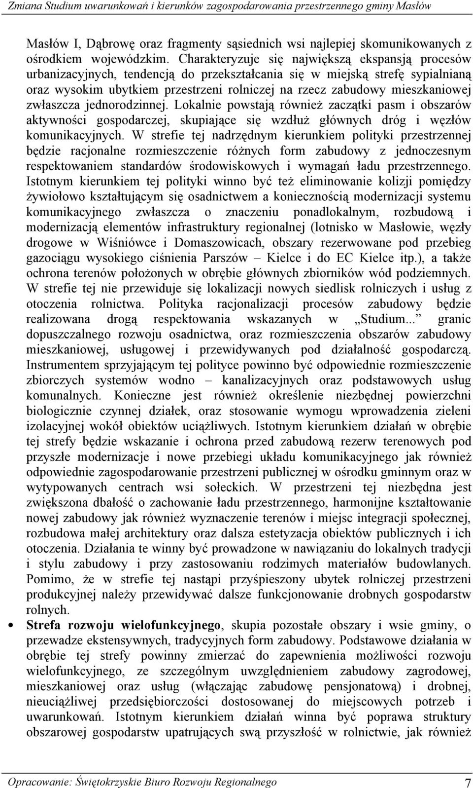 mieszkaniowej zwłaszcza jednorodzinnej. Lokalnie powstają również zaczątki pasm i obszarów aktywności gospodarczej, skupiające się wzdłuż głównych dróg i węzłów komunikacyjnych.