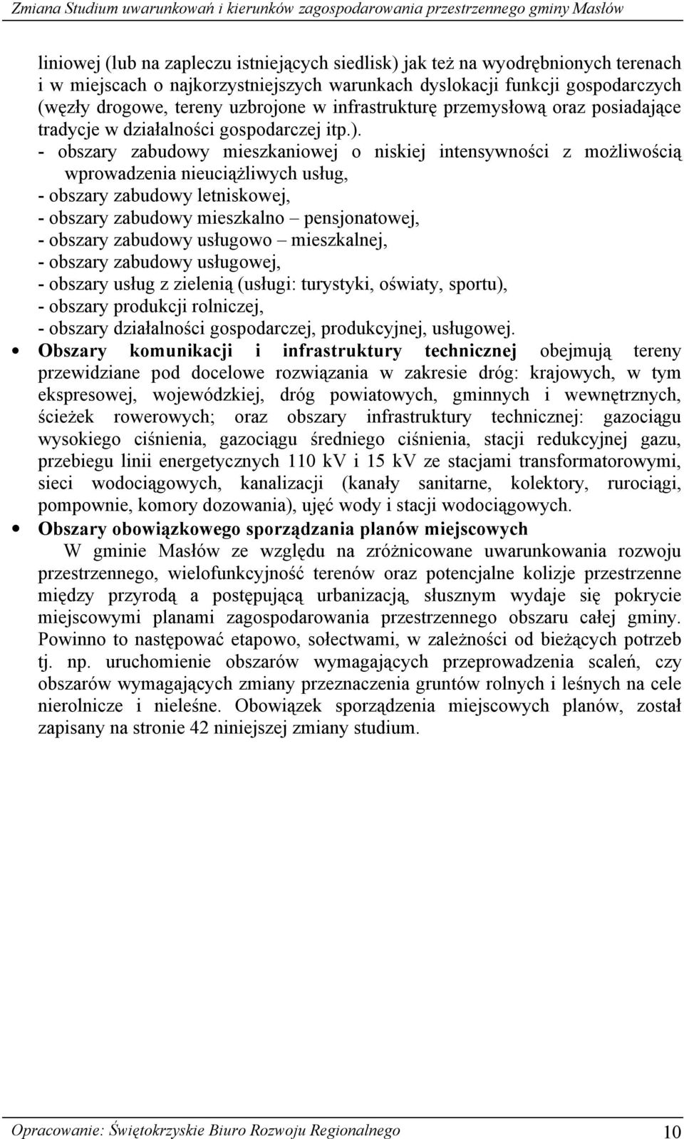 - obszary zabudowy mieszkaniowej o niskiej intensywności z możliwością wprowadzenia nieuciążliwych usług, - obszary zabudowy letniskowej, - obszary zabudowy mieszkalno pensjonatowej, - obszary