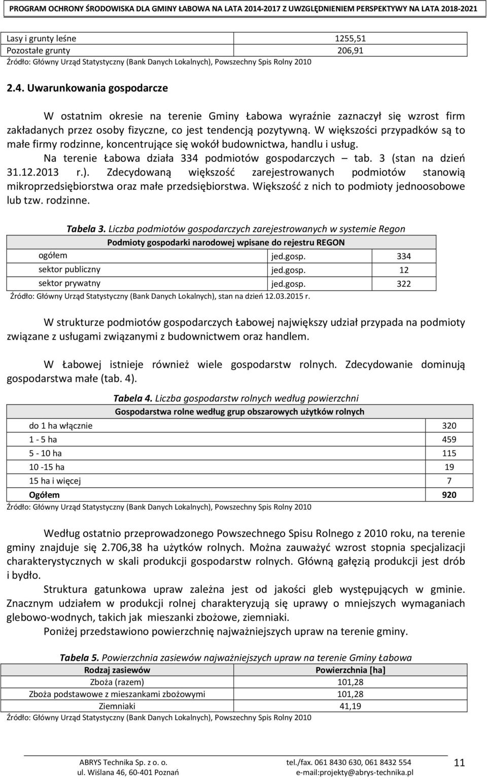 W większości przypadków są to małe firmy rodzinne, koncentrujące się wokół budownictwa, handlu i usług. Na terenie Łabowa działa 334 podmiotów gospodarczych tab. 3 (stan na dzień 31.12.2013 r.).