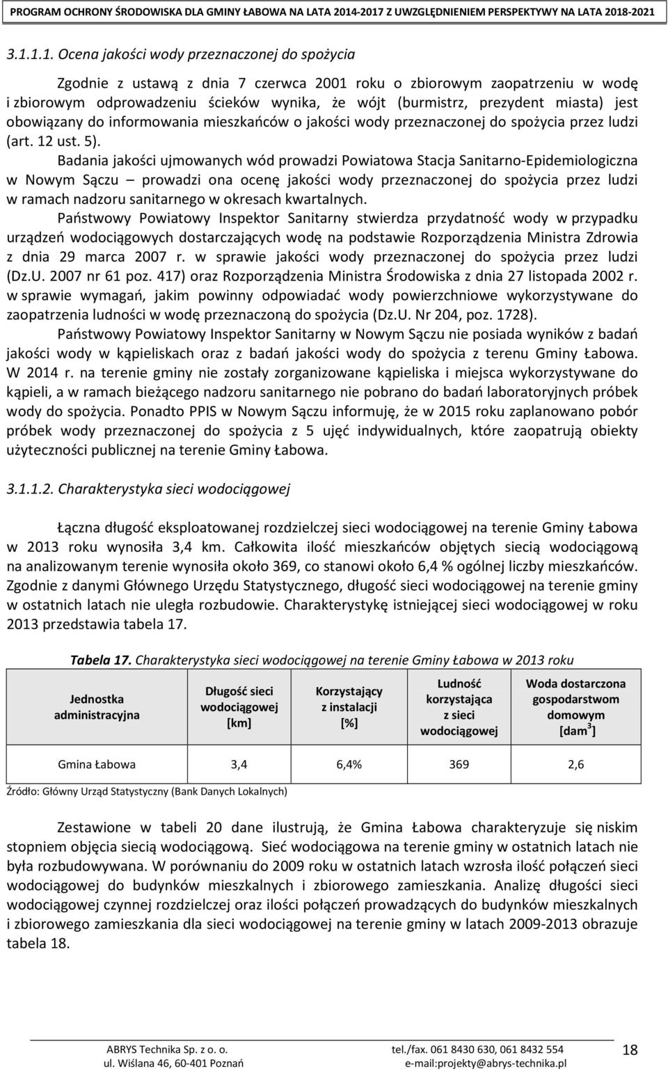 Badania jakości ujmowanych wód prowadzi Powiatowa Stacja Sanitarno-Epidemiologiczna w Nowym Sączu prowadzi ona ocenę jakości wody przeznaczonej do spożycia przez ludzi w ramach nadzoru sanitarnego w