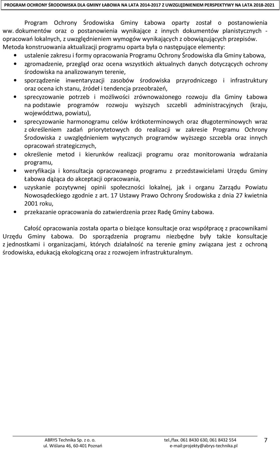 Metoda konstruowania aktualizacji programu oparta była o następujące elementy: ustalenie zakresu i formy opracowania Programu Ochrony Środowiska dla Gminy Łabowa, zgromadzenie, przegląd oraz ocena