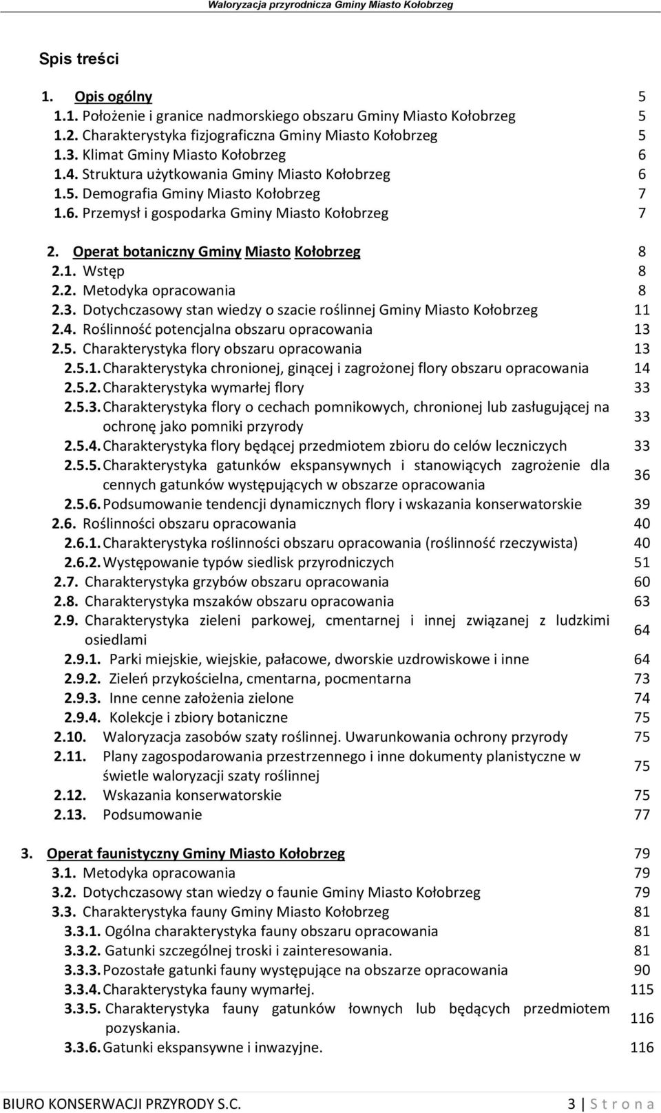 2. Metodyka opracowania 8 2.3. Dotychczasowy stan wiedzy o szacie roślinnej Gminy Miasto Kołobrzeg 11 2.4. Roślinność potencjalna obszaru opracowania 13 2.5.