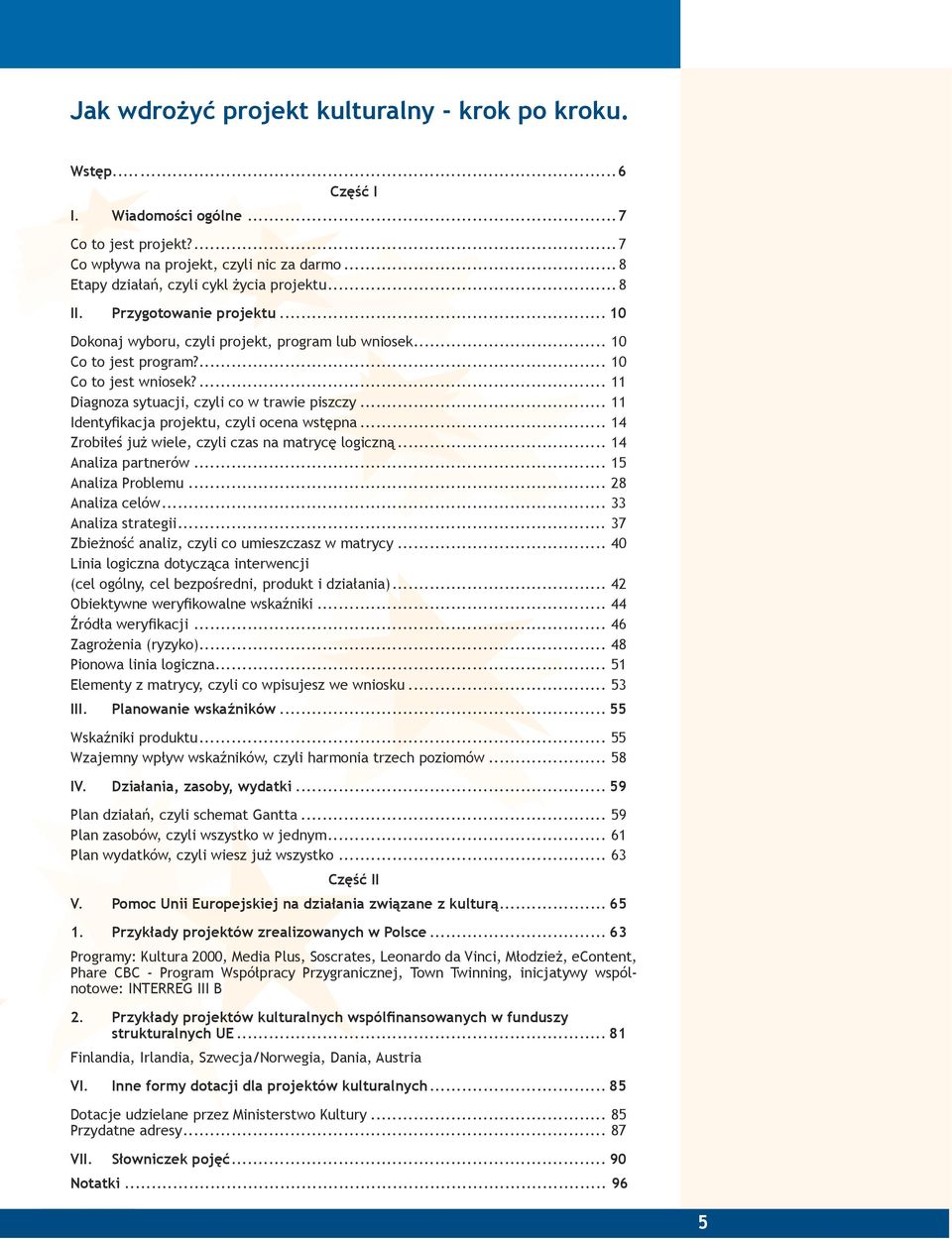 ... 11 Diagnoza sytuacji, czyli co w trawie piszczy... 11 Identyfikacja projektu, czyli ocena wstępna... 14 Zrobiłeś już wiele, czyli czas na matrycę logiczną... 14 Analiza partnerów.