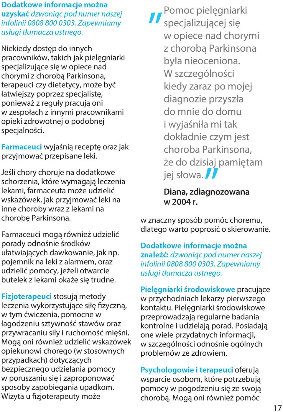 z reguły pracują oni w zespołach z innymi pracownikami opieki zdrowotnej o podobnej specjalności. Farmaceuci wyjaśnią receptę oraz jak przyjmować przepisane leki.