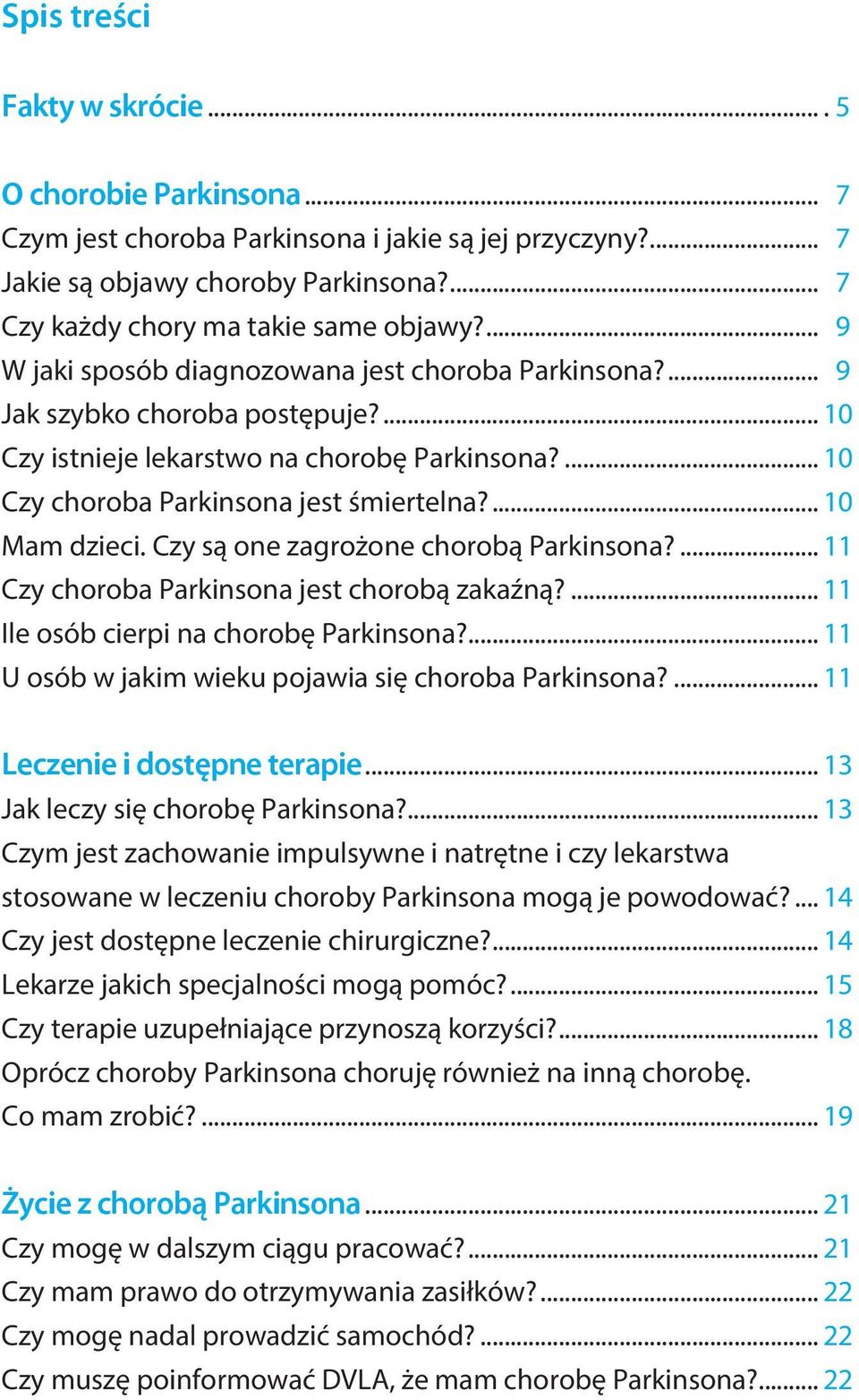 ... 10 Mam dzieci. Czy są one zagrożone chorobą Parkinsona?... 11 Czy choroba Parkinsona jest chorobą zakaźną?... 11 Ile osób cierpi na chorobę Parkinsona?