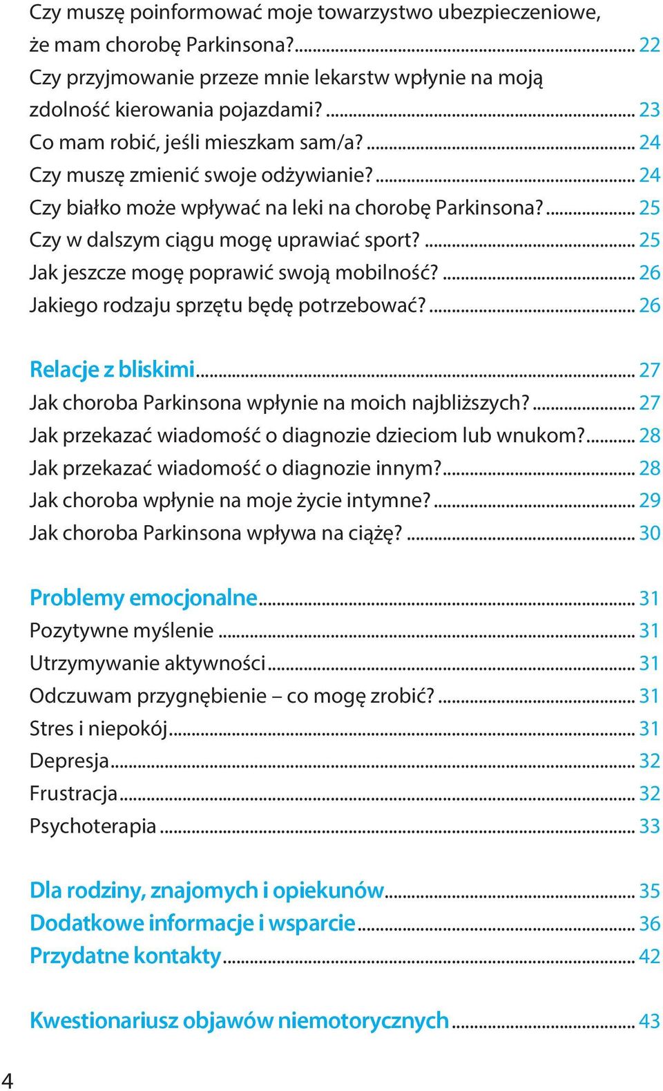 ... 25 Jak jeszcze mogę poprawić swoją mobilność?... 26 Jakiego rodzaju sprzętu będę potrzebować?... 26 Relacje z bliskimi... 27 Jak choroba Parkinsona wpłynie na moich najbliższych?