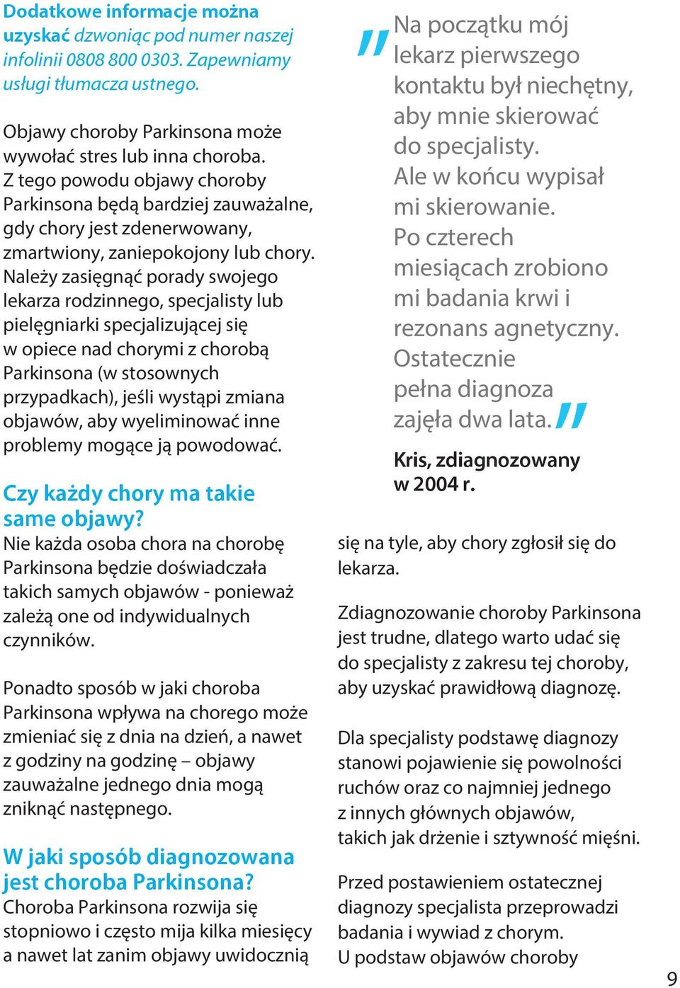 Należy zasięgnąć porady swojego lekarza rodzinnego, specjalisty lub pielęgniarki specjalizującej się w opiece nad chorymi z chorobą Parkinsona (w stosownych przypadkach), jeśli wystąpi zmiana