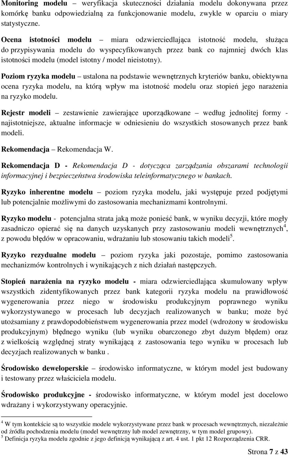 nieistotny). Poziom ryzyka modelu ustalona na podstawie wewnętrznych kryteriów banku, obiektywna ocena ryzyka modelu, na którą wpływ ma istotność modelu oraz stopień jego narażenia na ryzyko modelu.