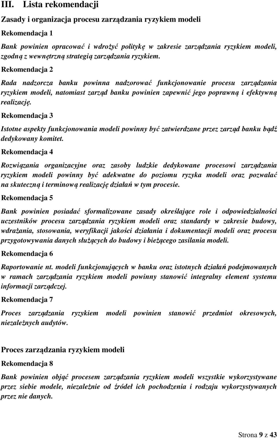 Rekomendacja 2 Rada nadzorcza banku powinna nadzorować funkcjonowanie procesu zarządzania ryzykiem modeli, natomiast zarząd banku powinien zapewnić jego poprawną i efektywną realizację.