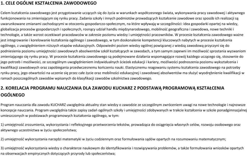 Zadania szkoły i innych podmiotów prowadzących kształcenie zawodowe oraz sposób ich realizacji są uwarunkowane zmianami zachodzącymi w otoczeniu gospodarczo społecznym, na które wpływają w