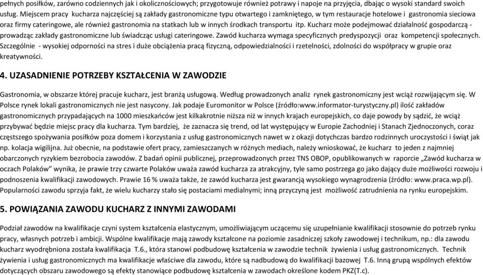 statkach lub w innych środkach transportu itp. Kucharz może podejmować działalność gospodarczą prowadząc zakłady gastronomiczne lub świadcząc usługi cateringowe.