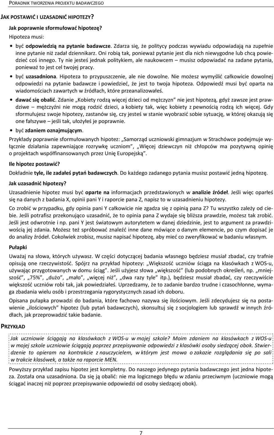 Ty nie jesteś jednak politykiem, ale naukowcem musisz odpowiadać na zadane pytania, ponieważ to jest cel twojej pracy. być uzasadniona. Hipoteza to przypuszczenie, ale nie dowolne.