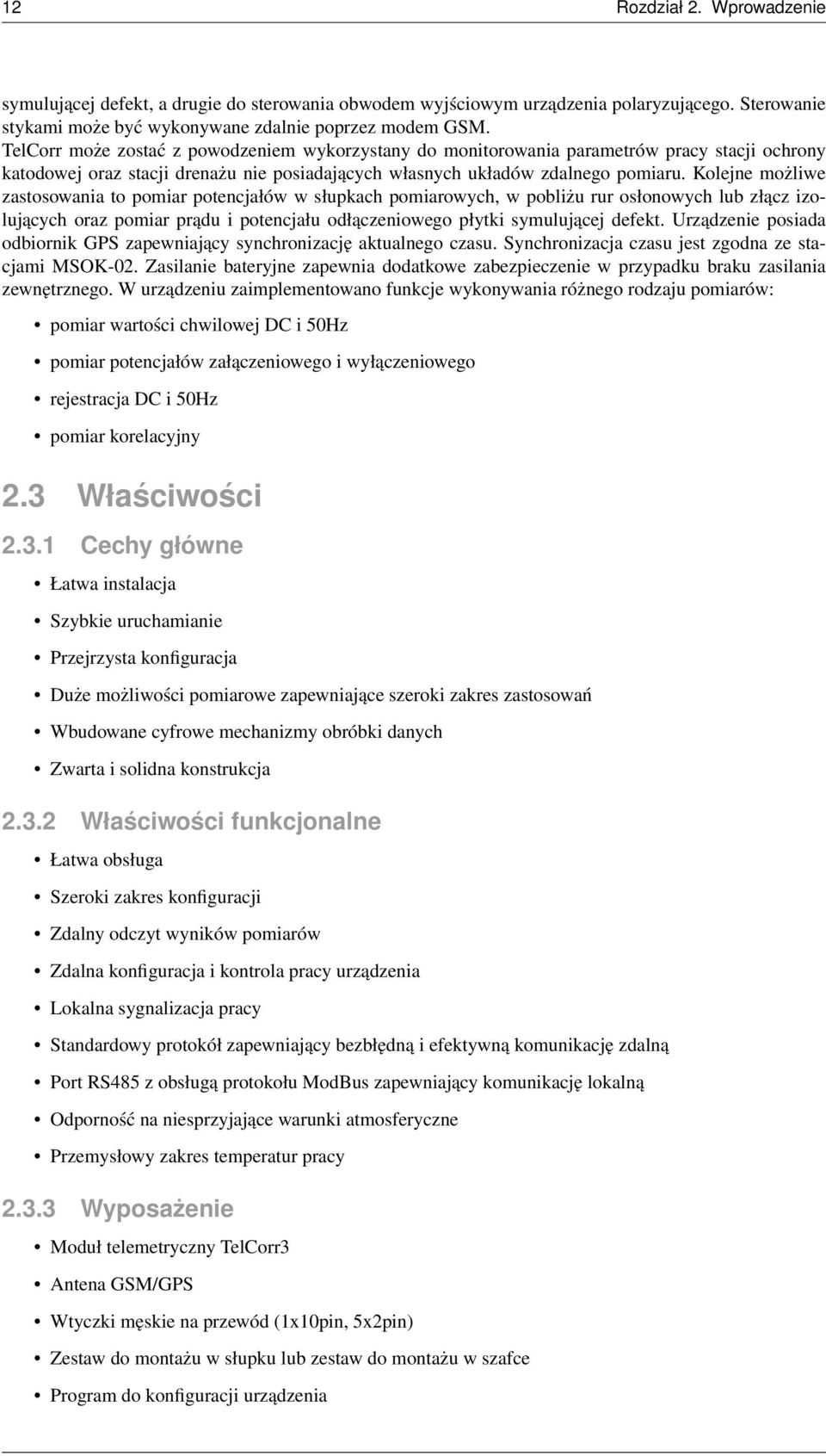 Kolejne możliwe zastosowania to pomiar potencjałów w słupkach pomiarowych, w pobliżu rur osłonowych lub złącz izolujących oraz pomiar prądu i potencjału odłączeniowego płytki symulującej defekt.