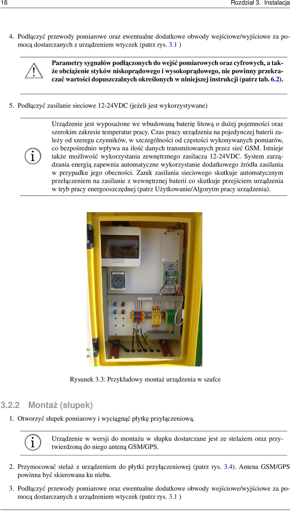 1 ) Parametry sygnałów podłaczonych do wejs c pomiarowych oraz cyfrowych, a takz e obciaz enie styków niskopradowego i wysokopradowego, nie powinny przekraczac wartos ci dopuszczalnych okres lonych w