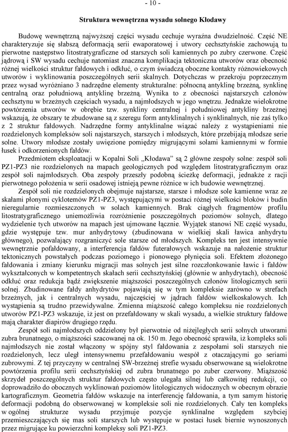 Część jądrową i SW wysadu cechuje natomiast znaczna komplikacja tektoniczna utworów oraz obecność różnej wielkości struktur fałdowych i odkłuć, o czym świadczą oboczne kontakty różnowiekowych utworów