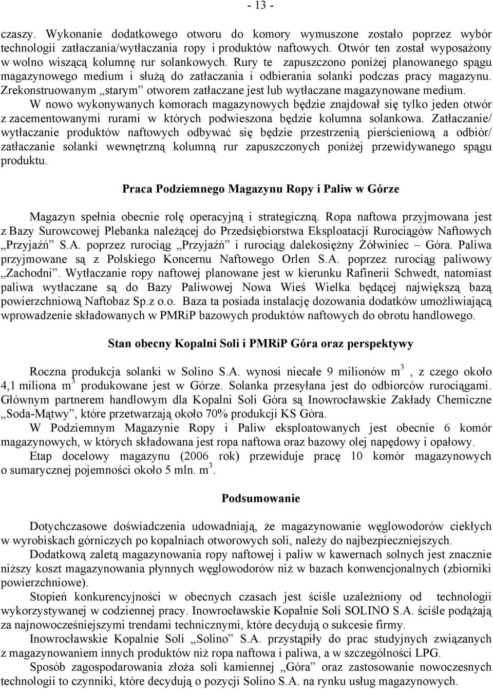 Rury te zapuszczono poniżej planowanego spągu magazynowego medium i służą do zatłaczania i odbierania solanki podczas pracy magazynu.