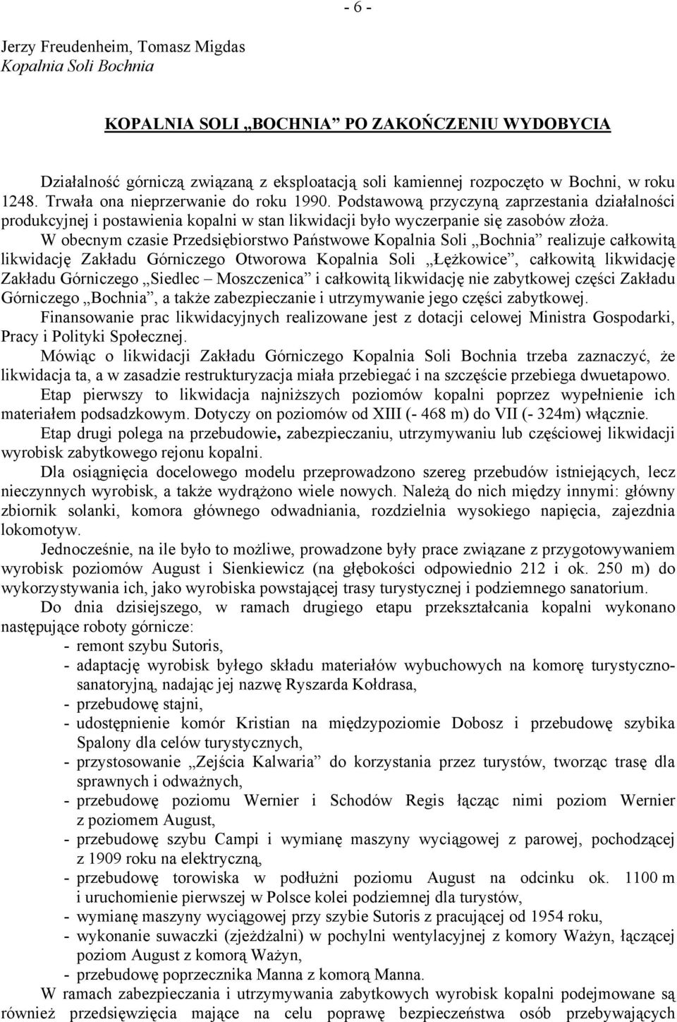 W obecnym czasie Przedsiębiorstwo Państwowe Kopalnia Soli Bochnia realizuje całkowitą likwidację Zakładu Górniczego Otworowa Kopalnia Soli Łężkowice, całkowitą likwidację Zakładu Górniczego Siedlec