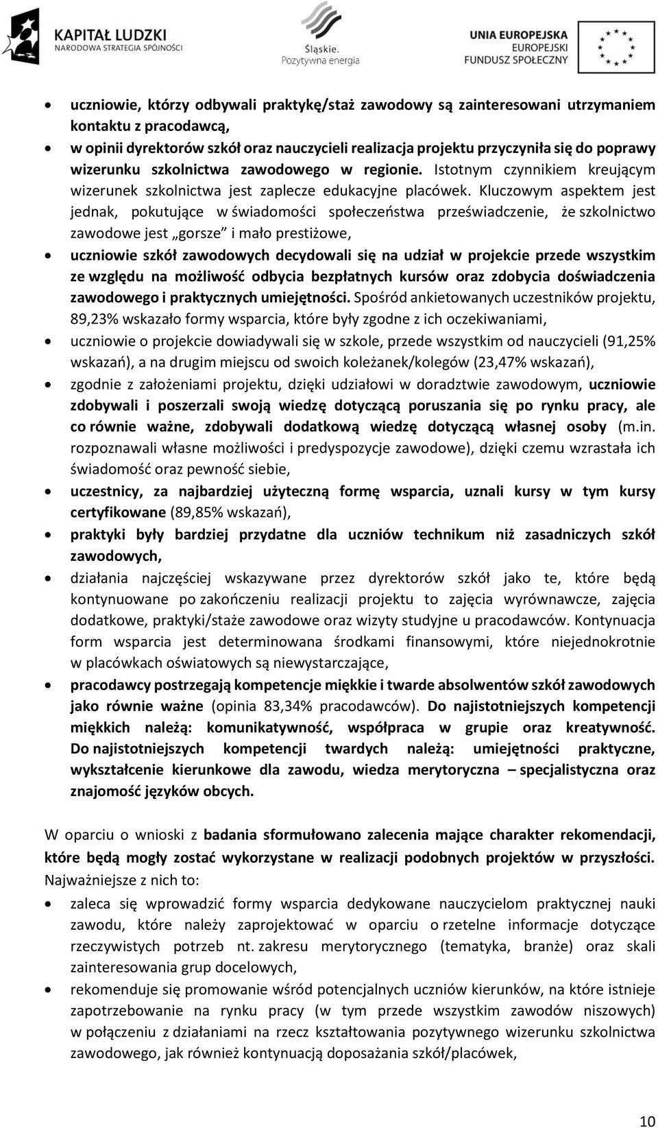 Kluczowym aspektem jest jednak, pokutujące w świadomości społeczeństwa przeświadczenie, że szkolnictwo zawodowe jest gorsze i mało prestiżowe, uczniowie szkół decydowali się na udział w projekcie