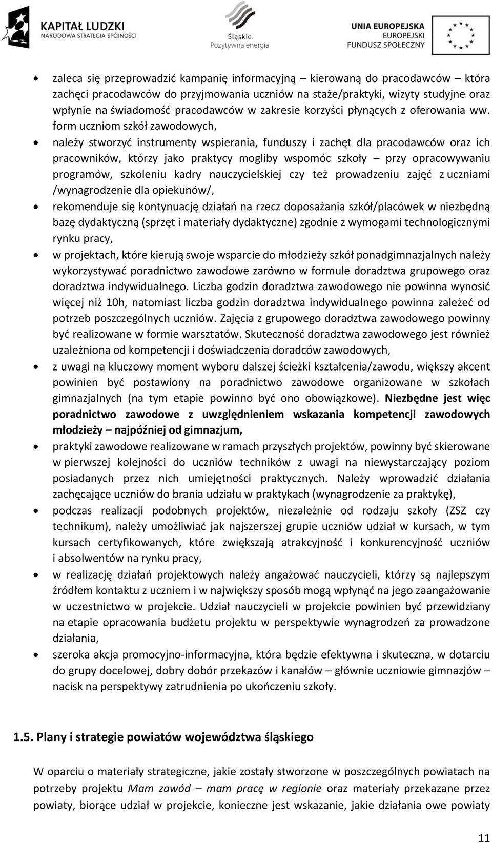 form uczniom szkół, należy stworzyć instrumenty wspierania, funduszy i zachęt dla pracodawców oraz ich pracowników, którzy jako praktycy mogliby wspomóc szkoły przy opracowywaniu programów, szkoleniu