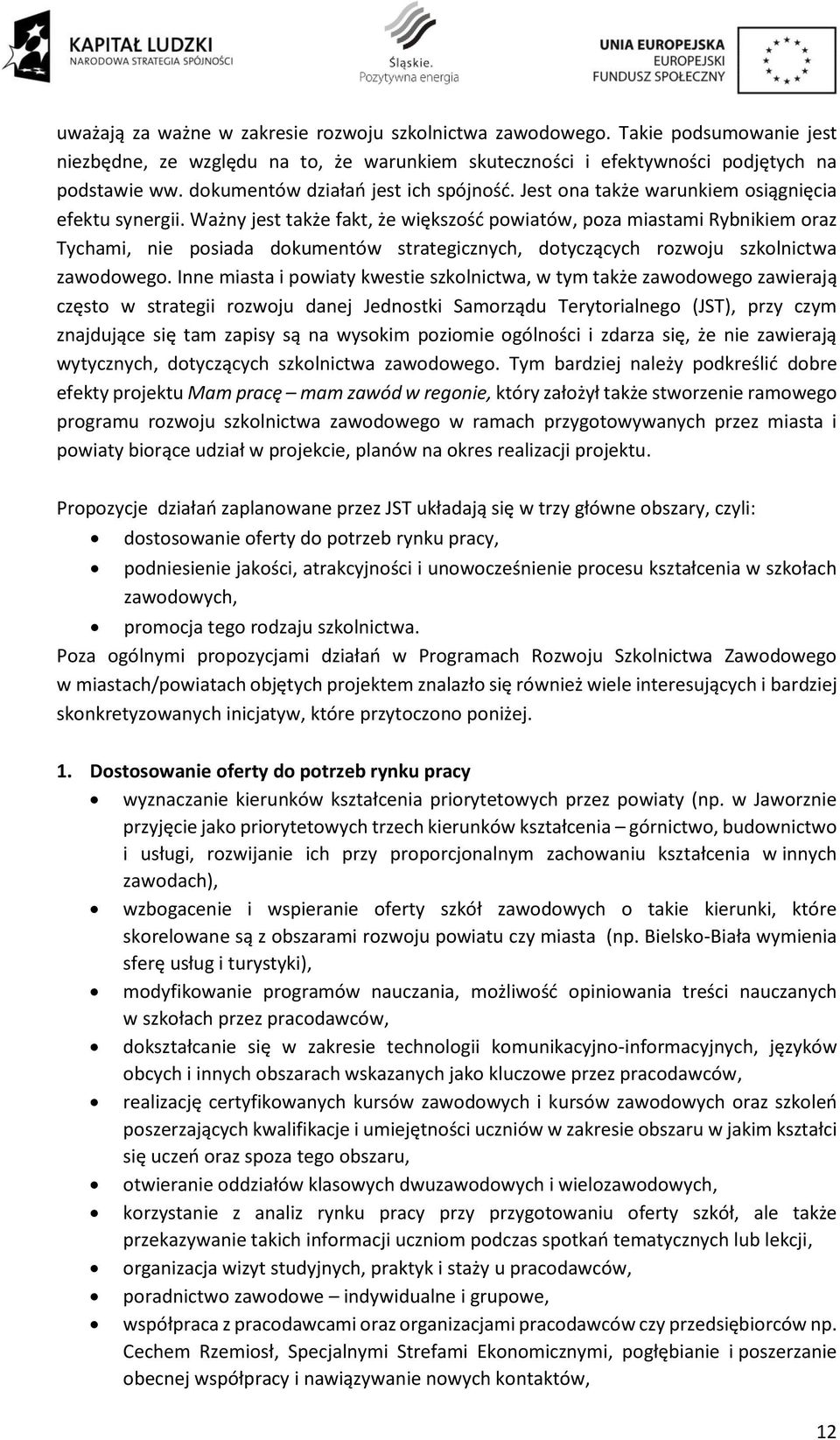 Ważny jest także fakt, że większość powiatów, poza miastami Rybnikiem oraz Tychami, nie posiada dokumentów strategicznych, dotyczących rozwoju szkolnictwa zawodowego.