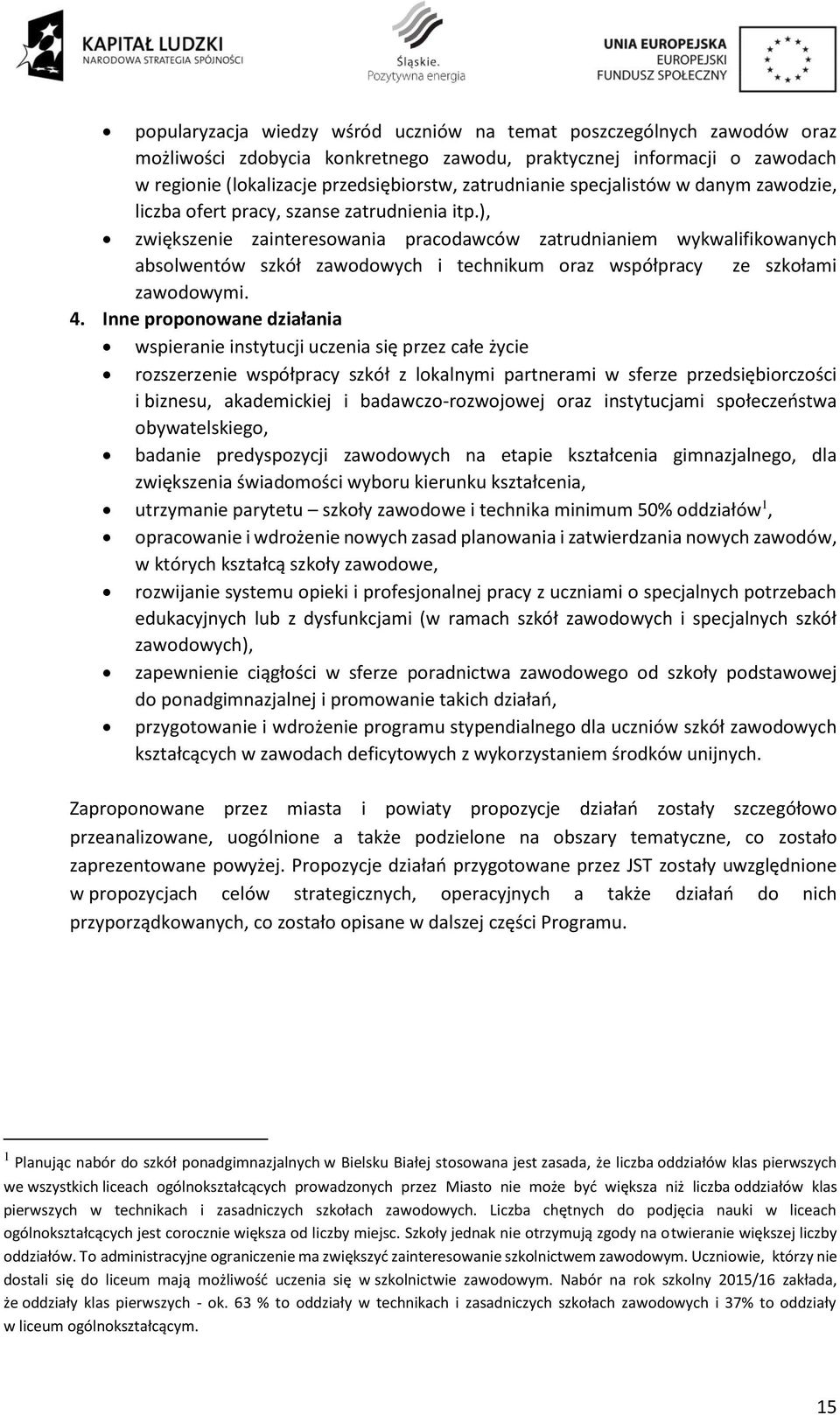 ), zwiększenie zainteresowania pracodawców zatrudnianiem wykwalifikowanych absolwentów szkół i technikum oraz współpracy ze szkołami zawodowymi. 4.