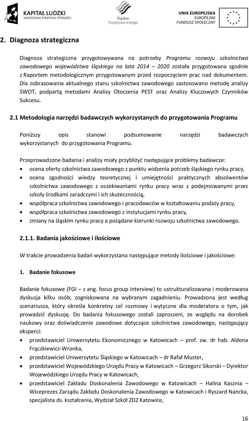 Dla zobrazowania aktualnego stanu szkolnictwa zawodowego zastosowano metodę analizy SWOT, podpartą metodami Analizy Otoczenia PEST oraz Analizy Kluczowych Czynników Sukcesu. 2.