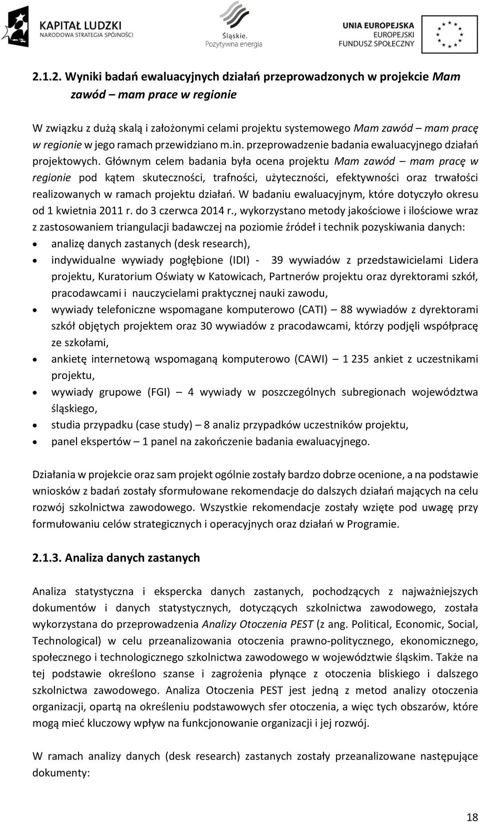 Głównym celem badania była ocena projektu Mam zawód mam pracę w regionie pod kątem skuteczności, trafności, użyteczności, efektywności oraz trwałości realizowanych w ramach projektu działań.