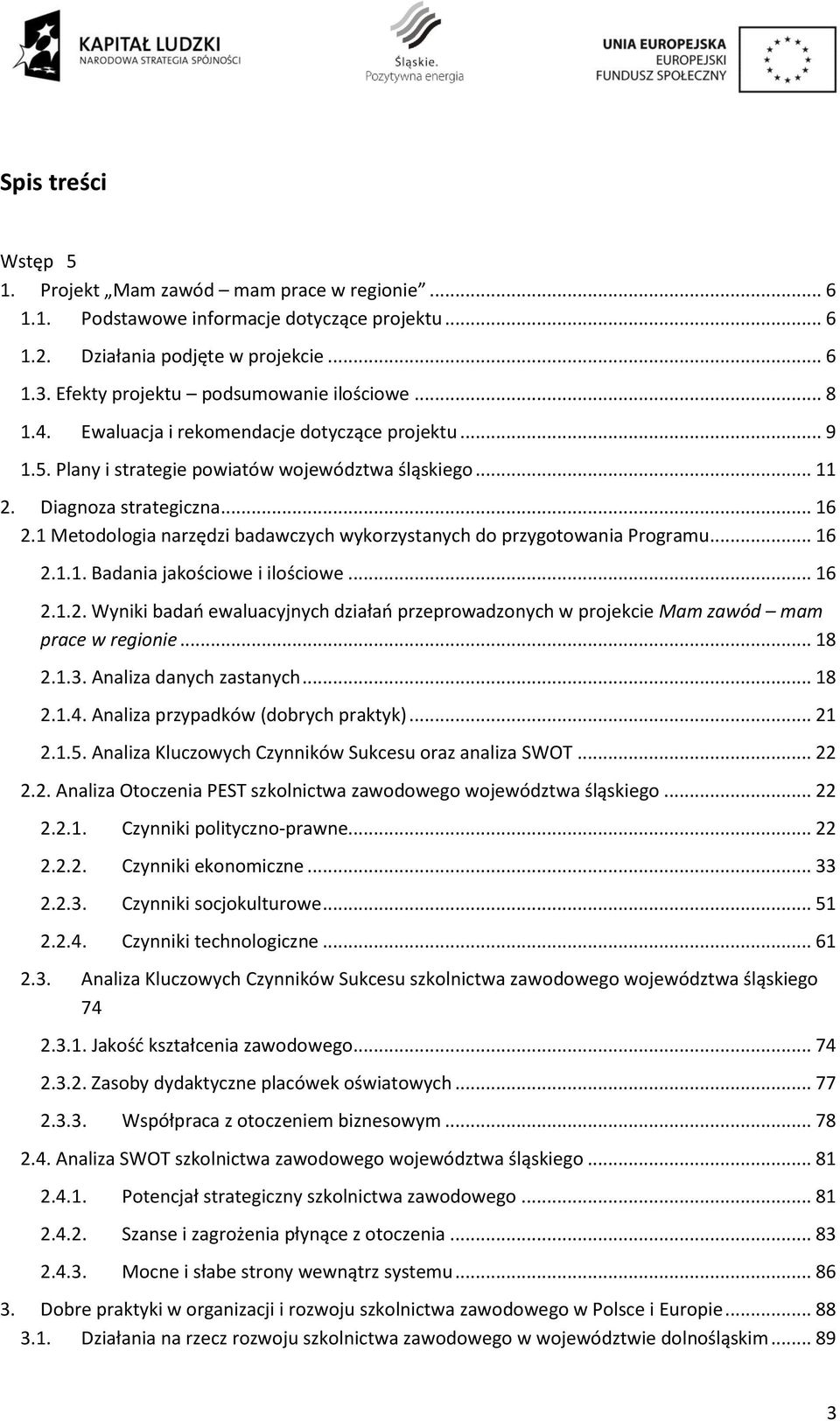 1 Metodologia narzędzi badawczych wykorzystanych do przygotowania Programu... 16 2.1.1. Badania jakościowe i ilościowe... 16 2.1.2. Wyniki badań ewaluacyjnych działań przeprowadzonych w projekcie Mam zawód mam prace w regionie.