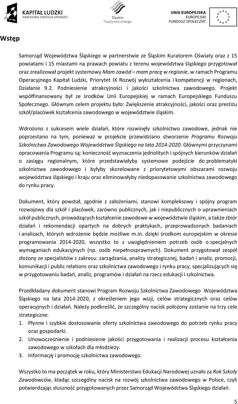 Podniesienie atrakcyjności i jakości szkolnictwa zawodowego. Projekt współfinansowany był ze środków Unii Europejskiej w ramach Europejskiego Funduszu Społecznego.