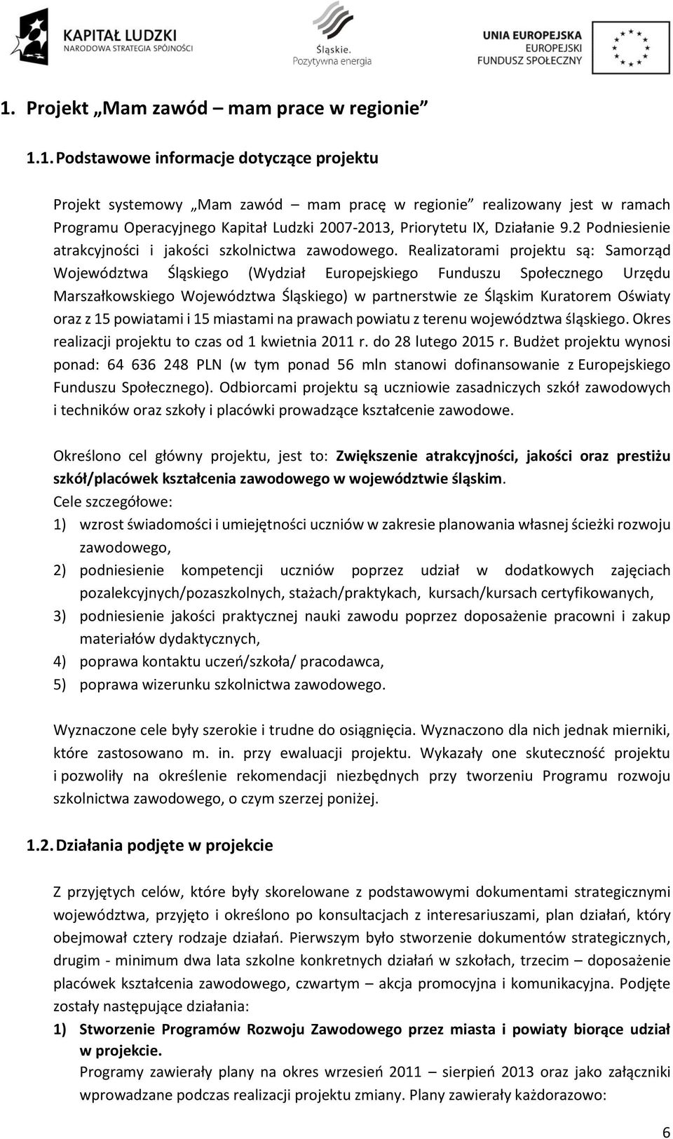 Realizatorami projektu są: Samorząd Województwa Śląskiego (Wydział Europejskiego Funduszu Społecznego Urzędu Marszałkowskiego Województwa Śląskiego) w partnerstwie ze Śląskim Kuratorem Oświaty oraz z