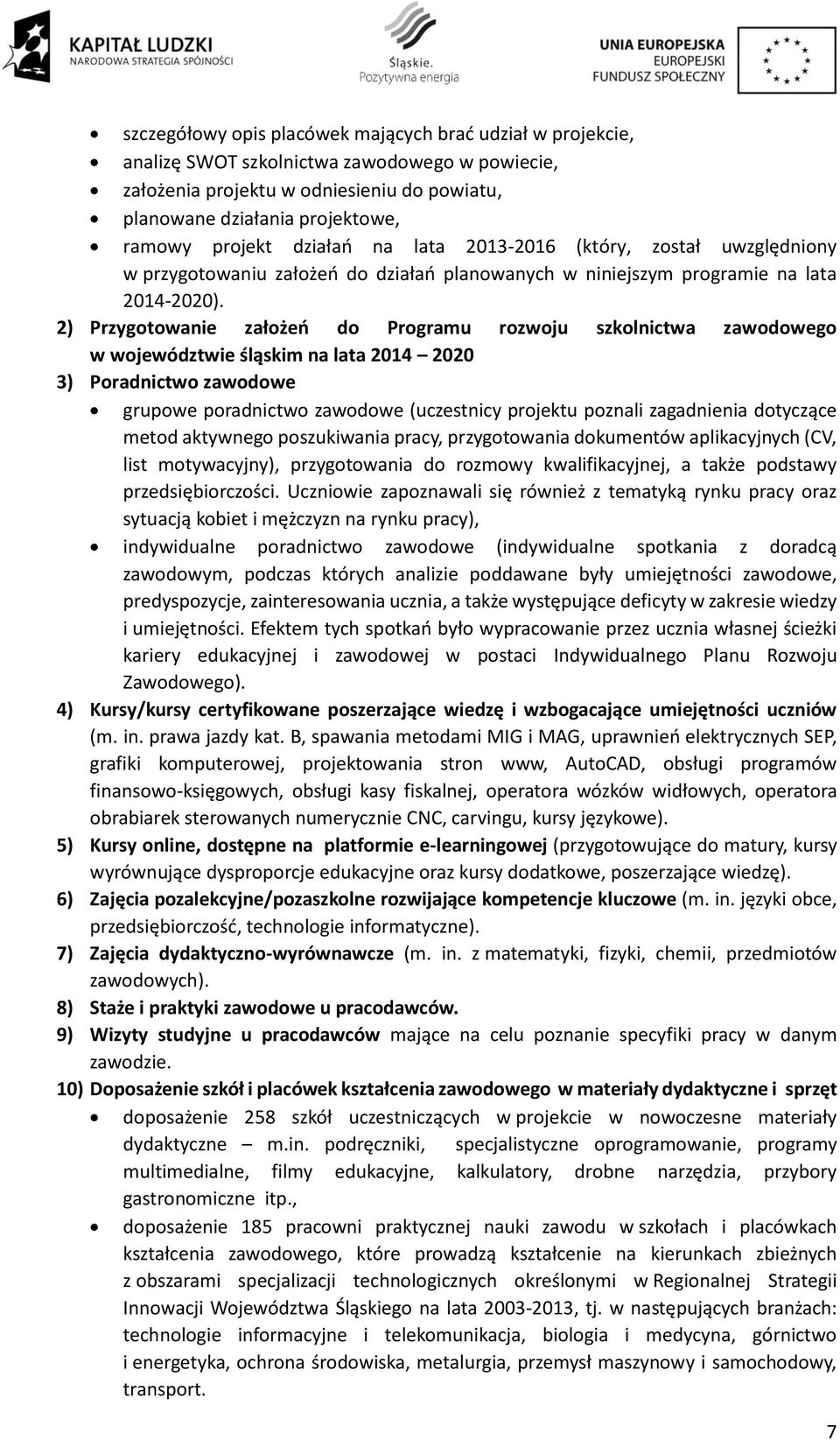 2) Przygotowanie założeń do Programu rozwoju szkolnictwa zawodowego w województwie śląskim na lata 2014 2020 3) Poradnictwo zawodowe grupowe poradnictwo zawodowe (uczestnicy projektu poznali