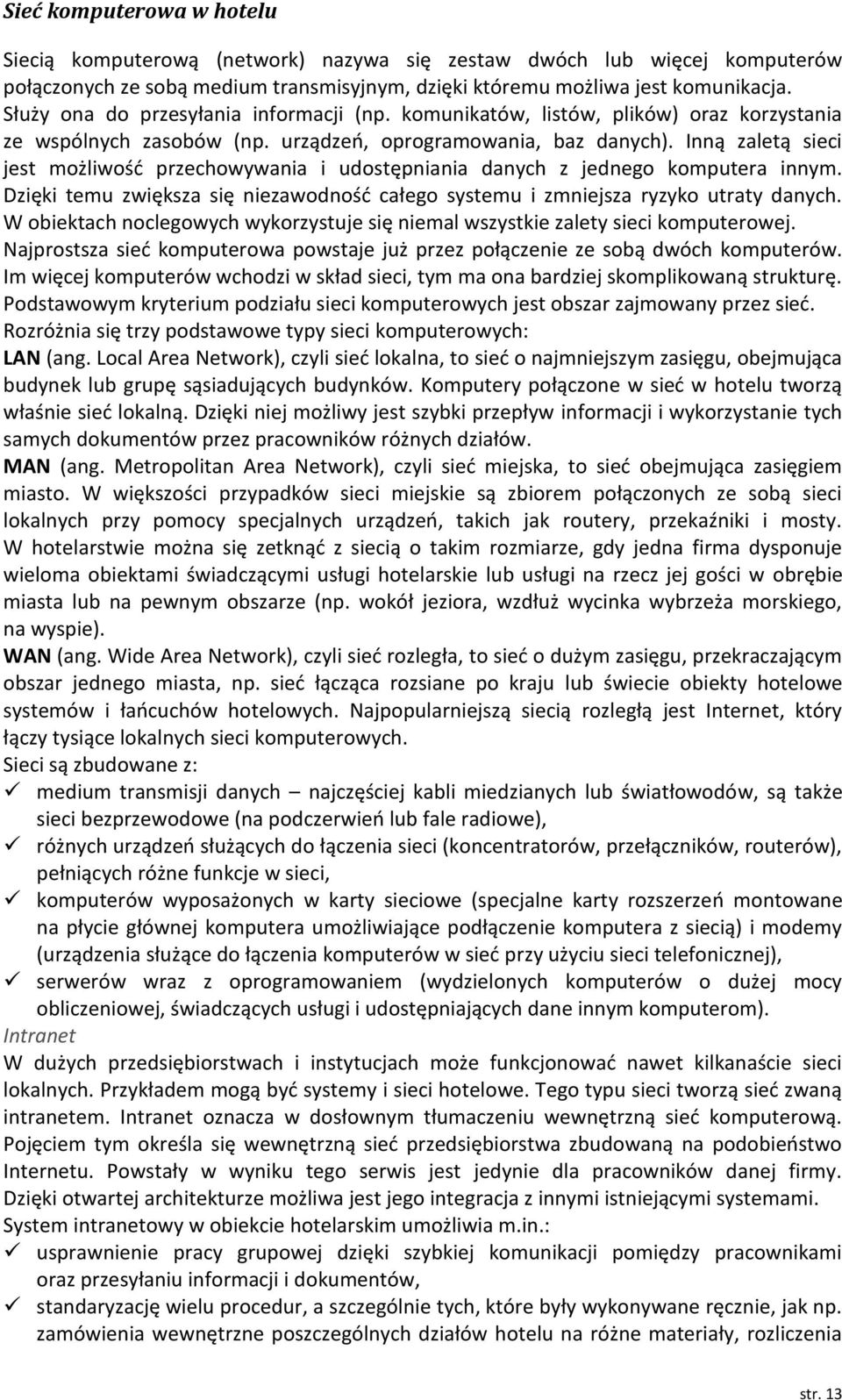 Inną zaletą sieci jest możliwośd przechowywania i udostępniania danych z jednego komputera innym. Dzięki temu zwiększa się niezawodnośd całego systemu i zmniejsza ryzyko utraty danych.