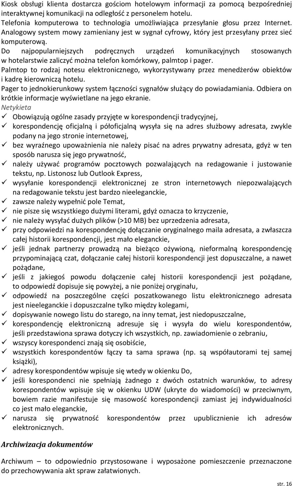 Do najpopularniejszych podręcznych urządzeo komunikacyjnych stosowanych w hotelarstwie zaliczyd można telefon komórkowy, palmtop i pager.