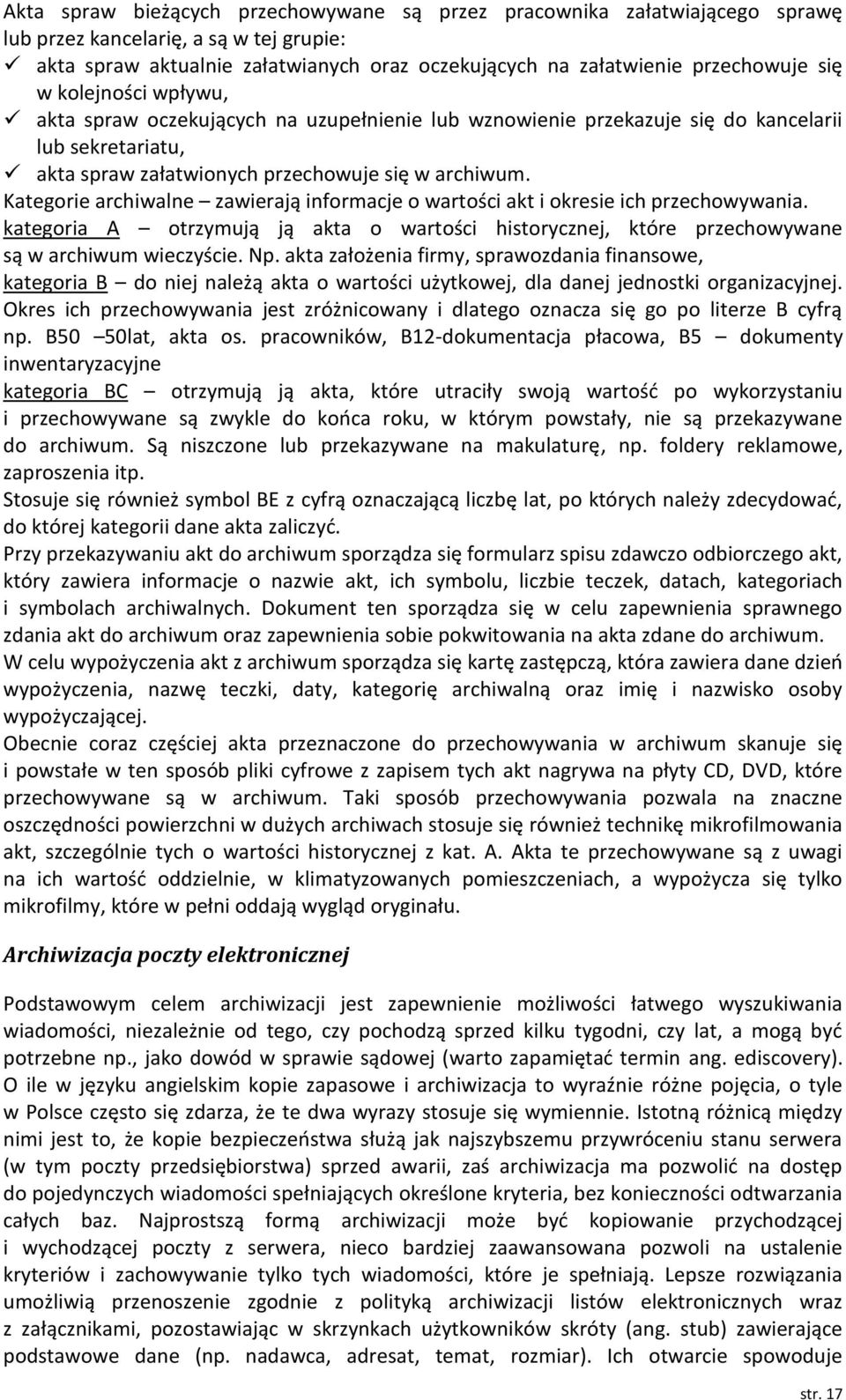 Kategorie archiwalne zawierają informacje o wartości akt i okresie ich przechowywania. kategoria A otrzymują ją akta o wartości historycznej, które przechowywane są w archiwum wieczyście. Np.