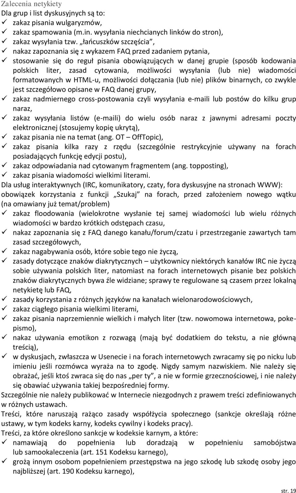 możliwości wysyłania (lub nie) wiadomości formatowanych w HTML-u, możliwości dołączania (lub nie) plików binarnych, co zwykle jest szczegółowo opisane w FAQ danej grupy, zakaz nadmiernego