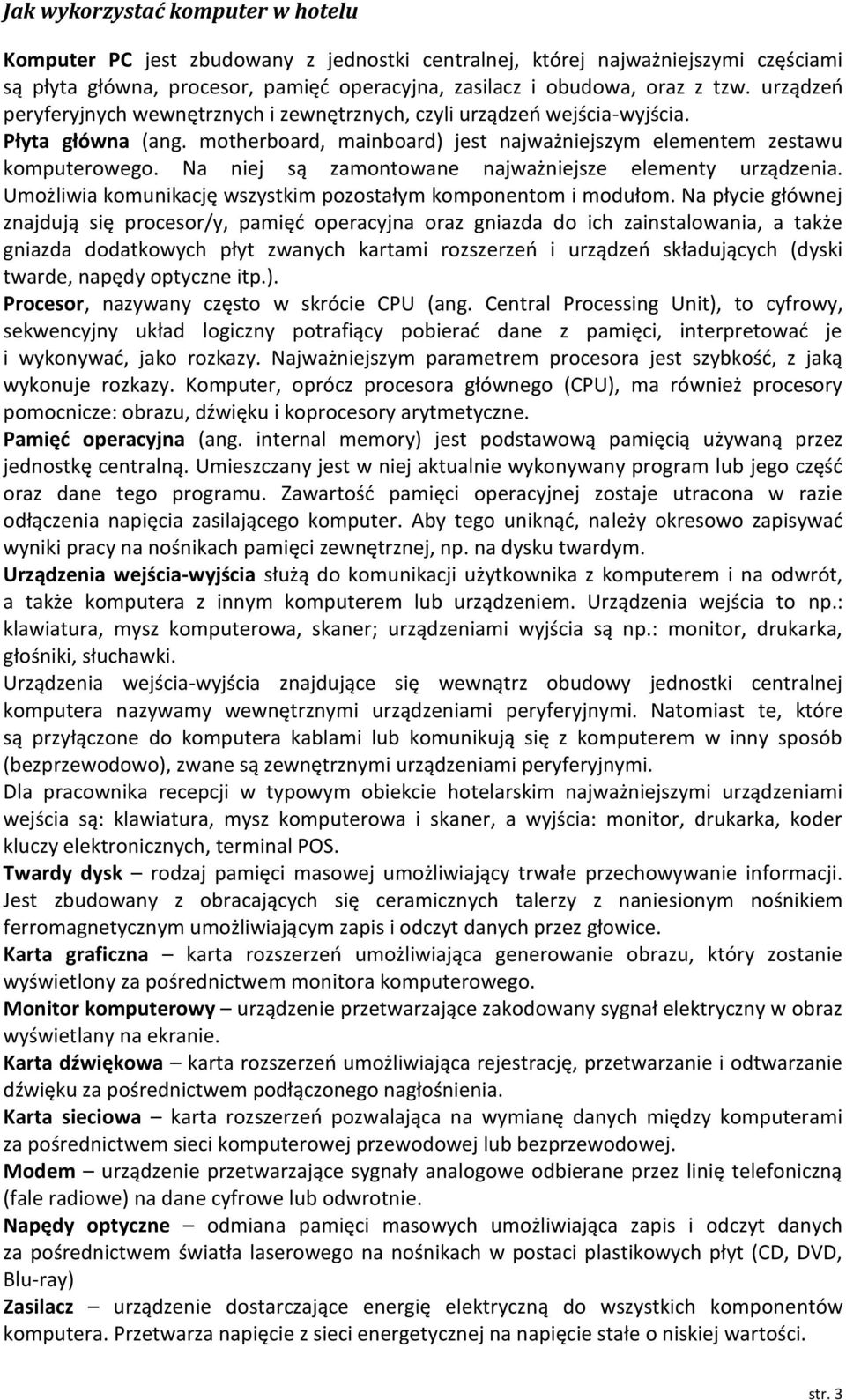 Na niej są zamontowane najważniejsze elementy urządzenia. Umożliwia komunikację wszystkim pozostałym komponentom i modułom.