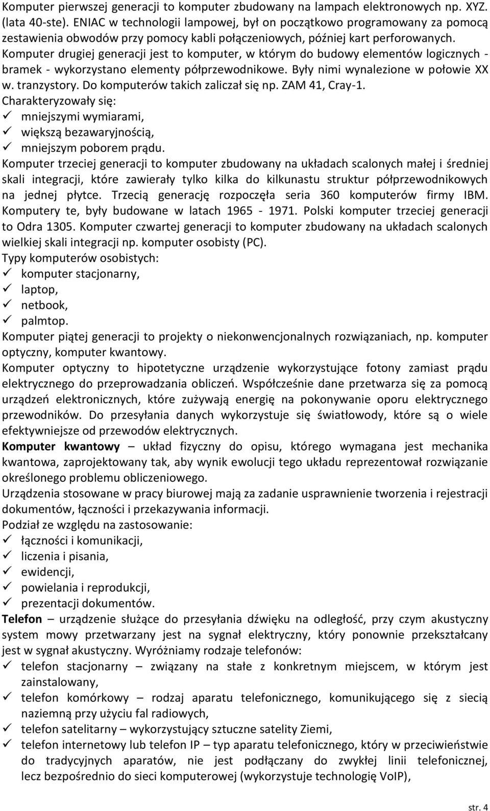 Komputer drugiej generacji jest to komputer, w którym do budowy elementów logicznych - bramek - wykorzystano elementy półprzewodnikowe. Były nimi wynalezione w połowie XX w. tranzystory.